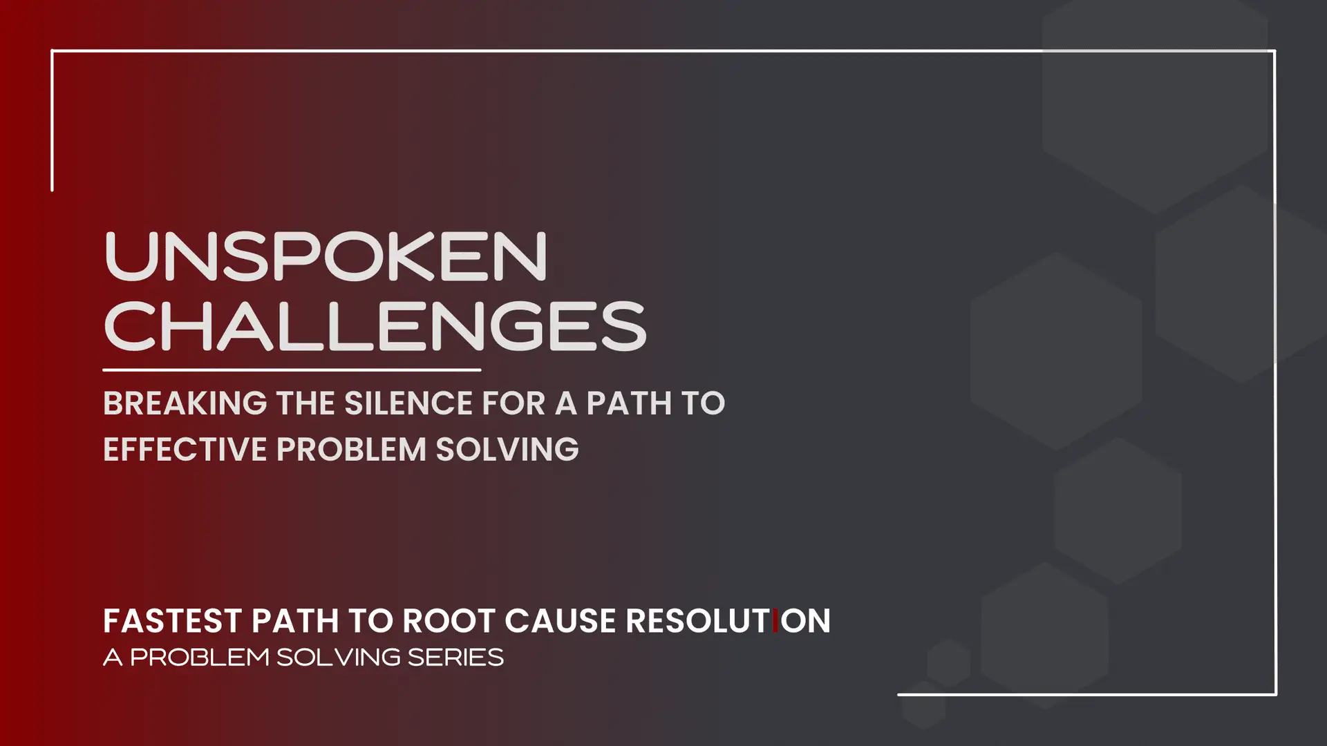 Title Slide for Unspoken Challenges: Breaking the Silence to pave a path to effective problem solving