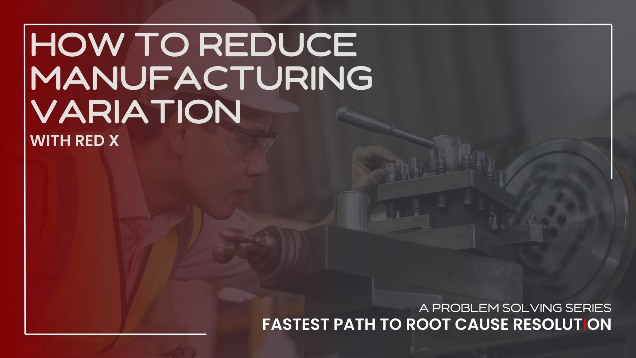 How to Reduce Manufacturing Variation with Red X